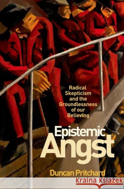 Epistemic Angst: Radical Skepticism and the Groundlessness of Our Believing Pritchard, Duncan 9780691167237 Princeton University Press - książka