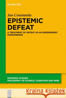 Epistemic Defeat: A Treatment of Defeat as an Independent Phenomenon  9783110735352 de Gruyter - książka