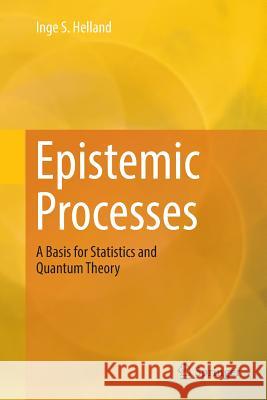 Epistemic Processes: A Basis for Statistics and Quantum Theory Helland, Inge S. 9783030069681 Springer - książka