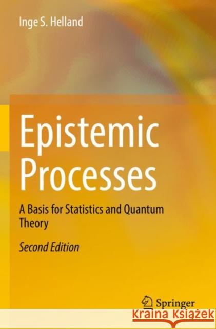 Epistemic Processes: A Basis for Statistics and Quantum Theory Inge S. Helland 9783030819255 Springer International Publishing - książka