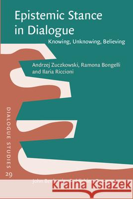 Epistemic Stance in Dialogue: Knowing, Unknowing, Believing Andrzej Zuczkowski Ramona Bongelli Ilaria Riccioni 9789027210463 John Benjamins Publishing Company - książka