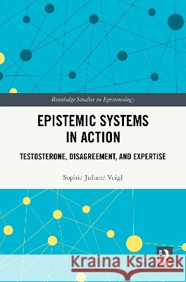 Epistemic Systems in Action: Testosterone, Disagreement, and Expertise Sophie Juliane (University of Vienna, Austria) Veigl 9781041206347 Taylor & Francis Ltd - książka