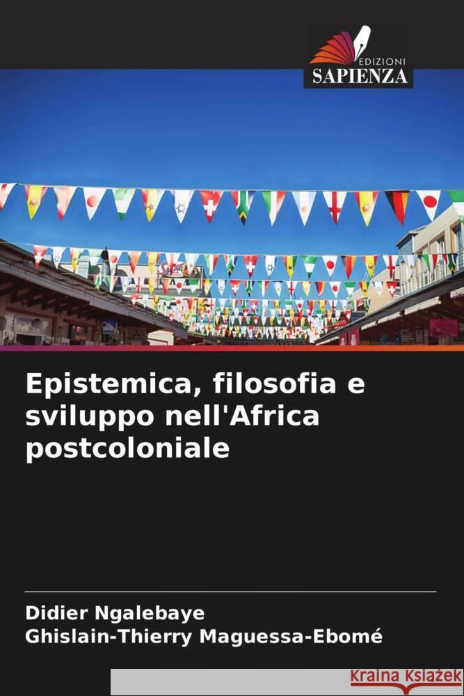 Epistemica, filosofia e sviluppo nell'Africa postcoloniale Ngalebaye, Didier, Maguessa-Ebomé, Ghislain-Thierry 9786206358763 Edizioni Sapienza - książka