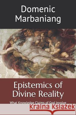 Epistemics of Divine Reality: What Knowledge Claims of God Involve Domenic Marbaniang 9781549529689 Independently Published - książka