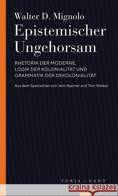 Epistemischer Ungehorsam : Rhetorik der Moderne, Logik der Kolonialität und Grammatik der Dekolonialität Mignolo, Walter D. 9783851329438 Turia & Kant - książka