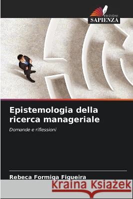 Epistemologia della ricerca manageriale Rebeca Formiga Figueira 9786205287293 Edizioni Sapienza - książka