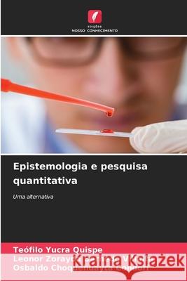 Epistemologia e pesquisa quantitativa Yucra Quispe, Teófilo, Bernedo Villalta, Leonor Zorayda, Choquehuayta Condori, Osbaldo 9786207644056 Edições Nosso Conhecimento - książka