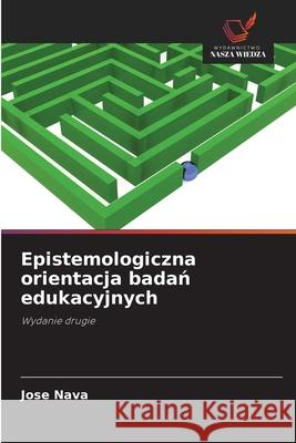 Epistemologiczna orientacja badan edukacyjnych Nava, Jose 9786202496285 Wydawnictwo Nasza Wiedza - książka