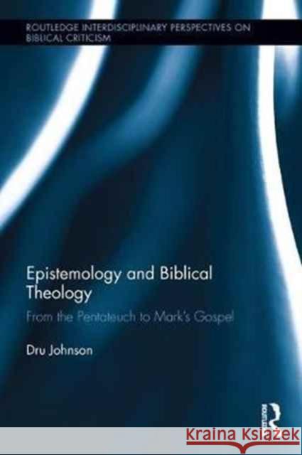 Epistemology and Biblical Theology: From the Pentateuch to Mark's Gospel Dru Johnson   9781848935723 Taylor and Francis - książka