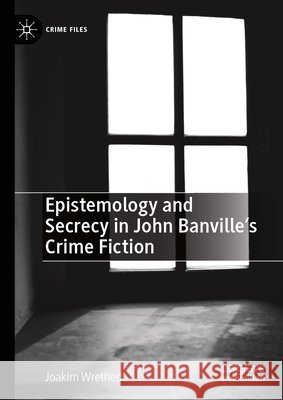 Epistemology and Secrecy in John Banville's Crime Fiction Joakim Wrethed 9783032164643 Palgrave MacMillan - książka