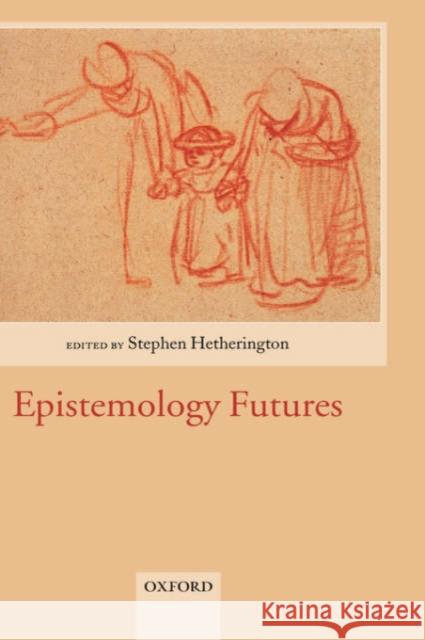 Epistemology Futures  9780199273317 OXFORD UNIVERSITY PRESS - książka