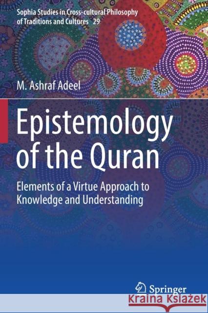 Epistemology of the Quran: Elements of a Virtue Approach to Knowledge and Understanding M. Ashraf Adeel 9783030175603 Springer - książka