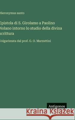 Epistola di S. Girolamo a Paolino Nolano intorno lo studio della divina scrittura: Volgarizzata dal prof. G. O. Marzuttini Hieronymus Santo 9783563230152 Antigonos Verlag - książka