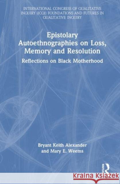 Epistolary Autoethnographies on Loss, Memory, and Resolution: Reflections on Black Motherhood Mary E. Weems 9781032910147 Taylor & Francis Ltd - książka