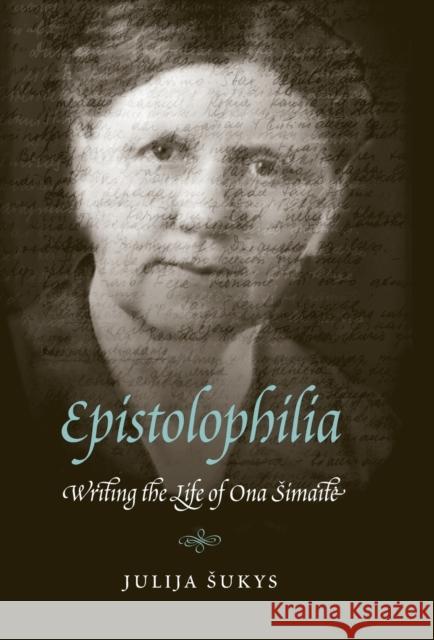 Epistolophilia: Writing the Life of Ona Simaite Julija Sukys 9780803236325 University of Nebraska Press - książka