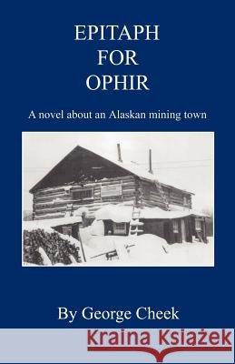 Epitaph for Ophir - A Novel about an Alaskan Mining Town George Cheek 9781598245257 E-Booktime, LLC - książka