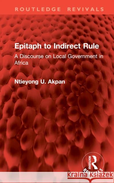 Epitaph to Indirect Rule: A Discourse on Local Government in Africa Ntieyong U. Akpan 9781032854588 Routledge - książka