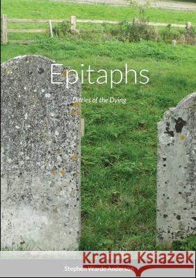 Epitaphs: Ditties of the Dying Stephen Warde Anderson 9781304795823 Lulu.com - książka