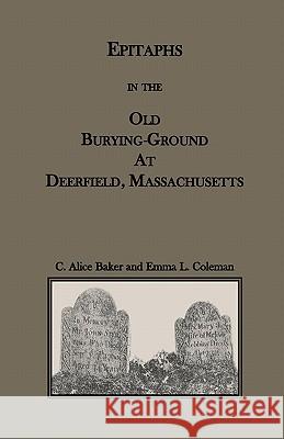 Epitaphs in the Old Burying-Ground at Deerfield, Massachusetts C. Alice Baker Emma L. Coleman 9780788435072 Heritage Books - książka