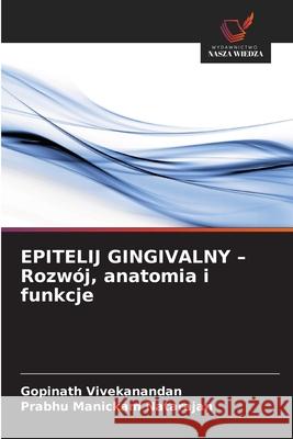 EPITELIJ GINGIVALNY - Rozwój, anatomia i funkcje Vivekanandan, Gopinath, Manickam Natarajan, Prabhu 9786208866167 Wydawnictwo Nasza Wiedza - książka