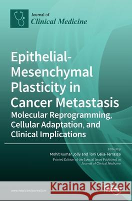 Epithelial-Mesenchymal Plasticity in Cancer Metastasis: Molecular Reprogramming, Cellular Adaptation, and Clinical Implications Mohit Kumar Jolly Toni Celia-Terrassa 9783039367245 Mdpi AG - książka