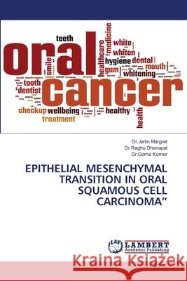 Epithelial Mesenchymal Transition in Oral Squamous Cell Carcinoma Dr Jerlin Margret Dr Raghu Dhanapal Dr Goma Kumar 9786203471106 LAP Lambert Academic Publishing - książka