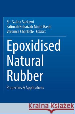 Epoxidised Natural Rubber: Properties & Applications Siti Salina Sarkawi Fatimah Rubaiza Veronica Charlotte 9789811988387 Springer - książka