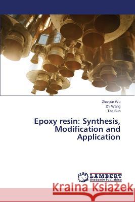 Epoxy Resin: Synthesis, Modification and Application Wu Zhanjun 9783659587979 LAP Lambert Academic Publishing - książka