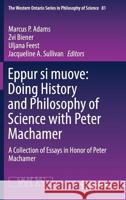 Eppur Si Muove: Doing History and Philosophy of Science with Peter Machamer: A Collection of Essays in Honor of Peter Machamer Adams, Marcus P. 9783319527666 Springer - książka