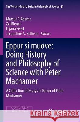 Eppur Si Muove: Doing History and Philosophy of Science with Peter Machamer: A Collection of Essays in Honor of Peter Machamer Adams, Marcus P. 9783319849805 Springer - książka