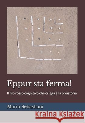 Eppur sta ferma!: Il filo rosso cognitivo che ci lega alla preistoria Sebastiani, Mario 9791224332527 Autopubblicato - książka