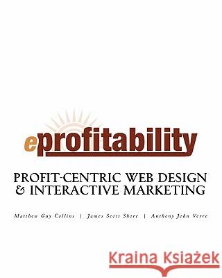 eProfitability: Profit-Centric Web Design & Interactive Marketing Shore, James Scott 9781460907962 Createspace - książka