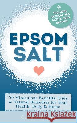 Epsom Salt: 50 Miraculous Benefits, Uses & Natural Remedies for Your Health, Body & Home Carmen Reeves 9781517259228 Createspace - książka