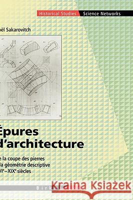 Epures d'Architecture: de la Coupe Des Pierres a la Géométrie Descriptive XVI - XIX Siècles Sakarovitch, Joel 9783764357016 BIRKHAUSER VERLAG AG - książka