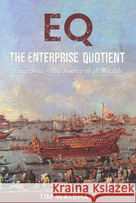 EQ The Enterprise Quotient: Enterprise - The Source of all Wealth Timothy John Walshaw 9780648768975 Independent Publisher - książka