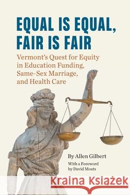 Equal is Equal, Fair is Fair: Vermont's Quest for Equity in Education Funding, Same-Sex Marriage, and Health Care Gilbert, Allen 9781949066517 Onion River Press - książka