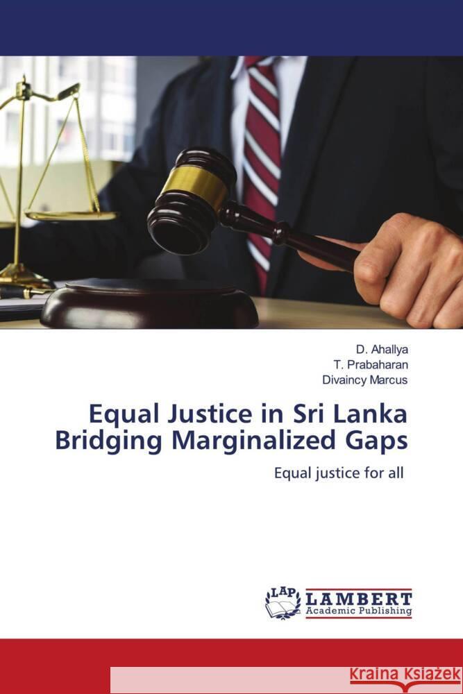 Equal Justice in Sri Lanka Bridging Marginalized Gaps D. Ahallya T. Prabaharan Divaincy Marcus 9786207474646 LAP Lambert Academic Publishing - książka