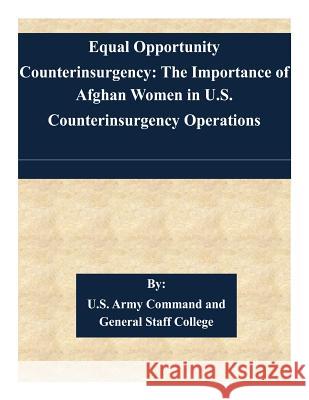 Equal Opportunity Counterinsurgency: The Importance of Afghan Women in U.S. Counterinsurgency Operations U. S. Army Command and General Staff Col 9781511557085 Createspace - książka