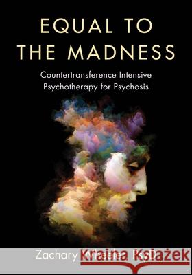 Equal to the Madness: Countertransference Intensive Psychotherapy for Psychosis Zachary Wheeler 9781538159767 Rowman & Littlefield - książka