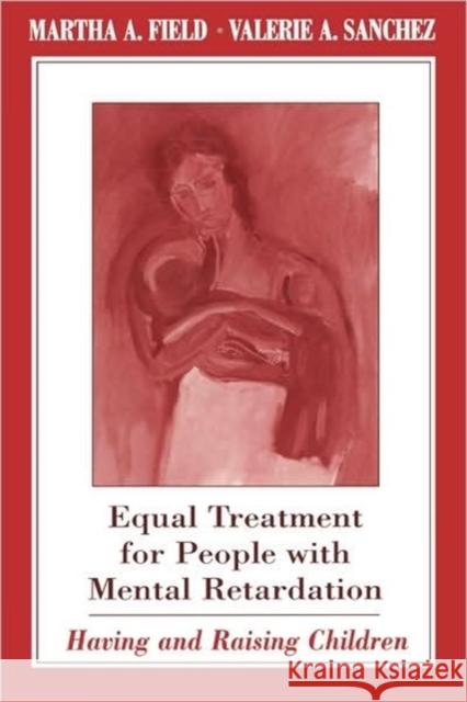 Equal Treatment for People with Mental Retardation: Having and Raising Children Field, Martha A. 9780674006973 Harvard University Press - książka