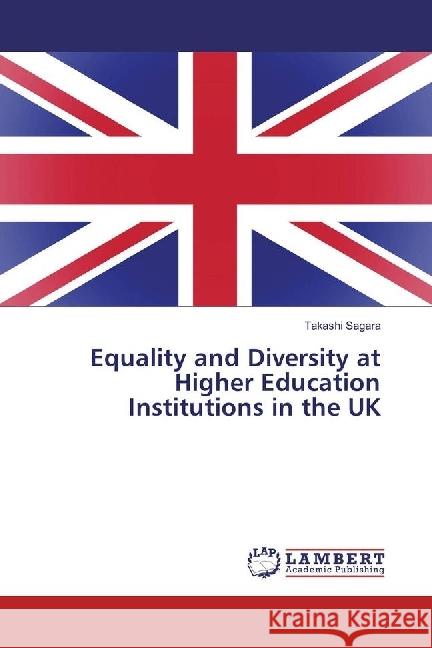 Equality and Diversity at Higher Education Institutions in the UK Sagara, Takashi 9786202029339 LAP Lambert Academic Publishing - książka