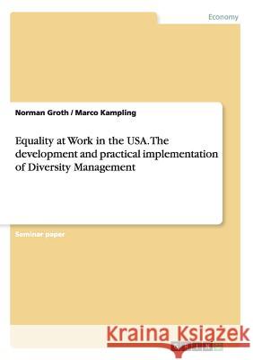 Equality at Work in the USA. The development and practical implementation of Diversity Management Norman Groth Marco Kampling 9783668157415 Grin Verlag - książka