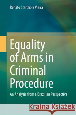 Equality of Arms in Criminal Procedure: An Analysis from a Brazilian Perspective Renato Stanziola Vieira 9783032036629 Springer - książka