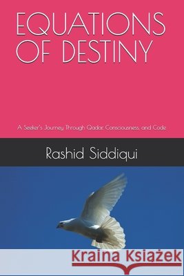 Equations of Destiny: A Seeker's Journey Through Qadar, Consciousness, and Code Siddiqui, Rashid 9798198694392 Independently Published - książka