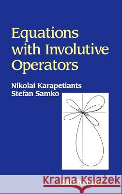 Equations with Involutive Operators Nikolai Karapetiants N. K. Karapetiants S. Samko 9780817641573 Birkhauser - książka