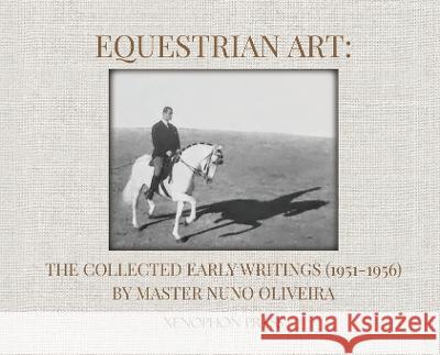 Equestrian Art: The Collected Early Writings (1951-1956) by Master Nuno Oliveira: The Collected Early Writings (1951-1956) by Master Nuno Oliveira: The Collected Later Works by Nuno Oliveira Nuno Oliveira   9781948717274 Xenophon Press LLC - książka