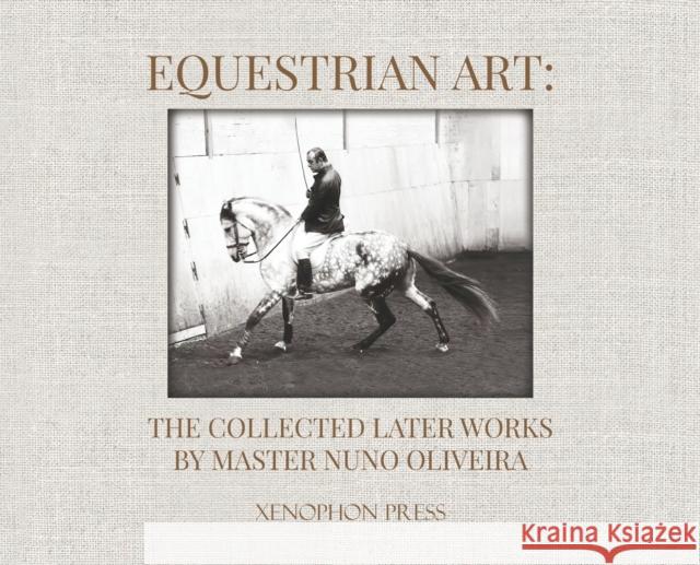 Equestrian Art: The Collected Later Works by Nuno Oliveira Nuno Oliveira   9781948717335 Xenophon Press LLC - książka