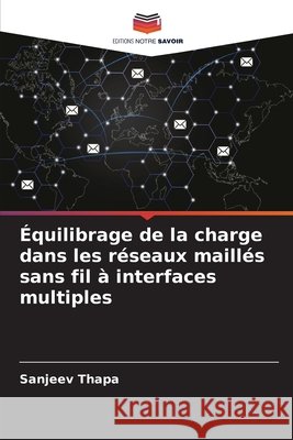 Équilibrage de la charge dans les réseaux maillés sans fil à interfaces multiples Thapa, Sanjeev 9786209957796 Editions Notre Savoir - książka