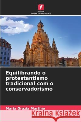 Equilibrando o protestantismo tradicional com o conservadorismo Martino, Maria Grazia 9786209073700 Edições Nosso Conhecimento - książka