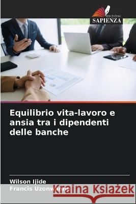 Equilibrio vita-lavoro e ansia tra i dipendenti delle banche Wilson Ijide, Francis Uzonwanne 9786205380291 Edizioni Sapienza - książka